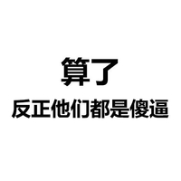 算了 反正他们 都是傻逼 文字表情