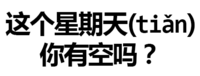 纯文字表情大全   这个星期天你有空吗 有时间吗