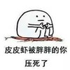 皮皮虾 胖胖的你 压死了 斗图 搞笑