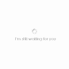 I'M&STILL&WAITING&FOR&YOU
