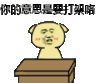逗比 脑残 你的意思是要打架咯
