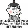 你小时候一定偷吃了家里的贡品 要不怎么长得跟糟了天谴似的 金馆长 嘚瑟