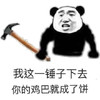 熊猫人 我这一锤子下去 你的鸡巴就成了饼 斗图