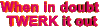 twerking 愚蠢的 易懂的 艺术与放大器；设计 抖臀 建议 animatedtext 当怀疑twerk出来 动画文本 g-avenue
