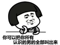你可以把我所有 认识的男的全部叫出来 恶搞 欢乐