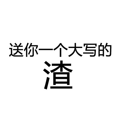 送你一个大写的渣 文字 斗图 送字 黑色