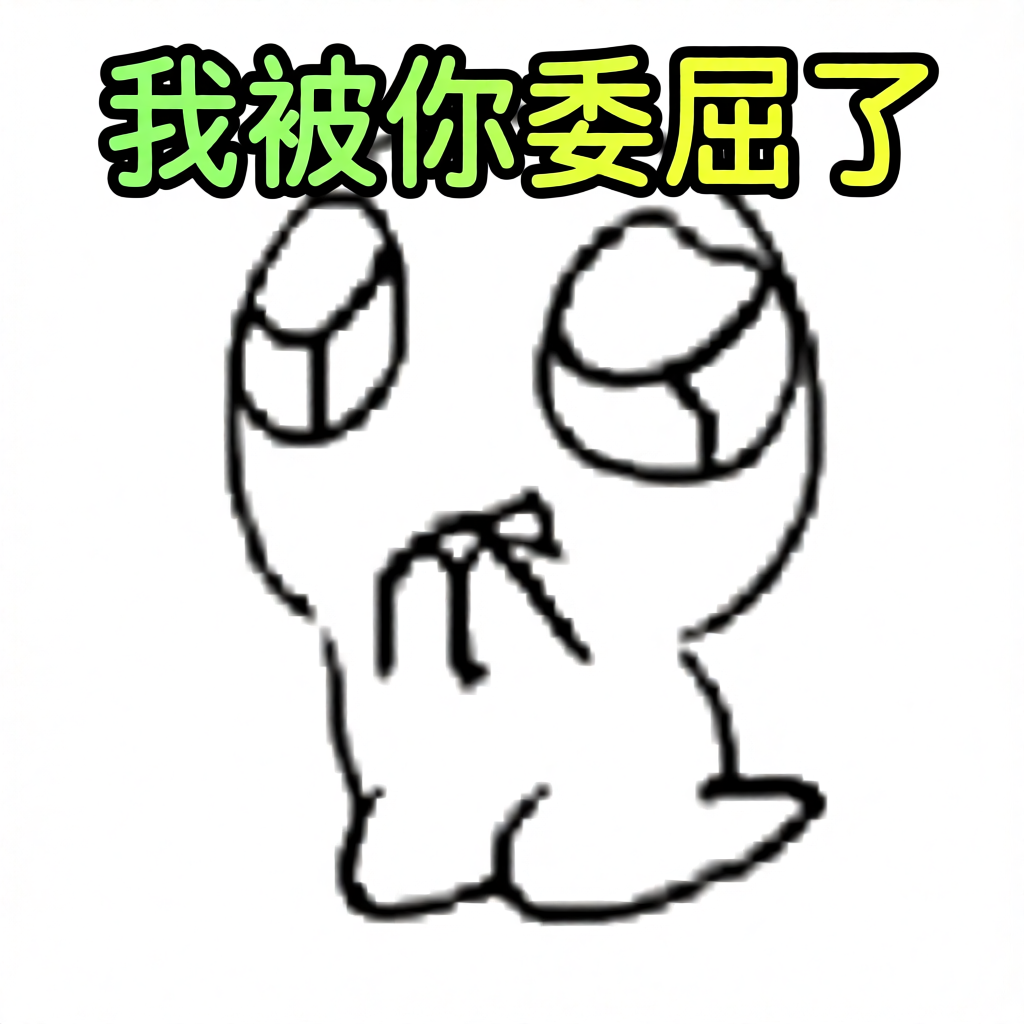 我被你委屈了 我被你委屈了呀 我被你委屈了啊 我被你委屈了吧 我被你委屈了救救我 我被你委屈了绷不住 抽象小屁表情包